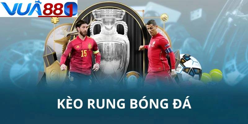 Kèo rung cực kỳ phổ biến trong trực tiếp kèo nhà cái 
